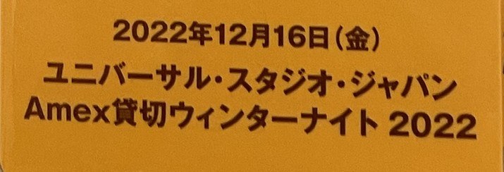 2022年12月16日(金)ユニバーサル・スタジオ・ジャパン Amex貸切ウィンターナイト2022の入場パスの文字